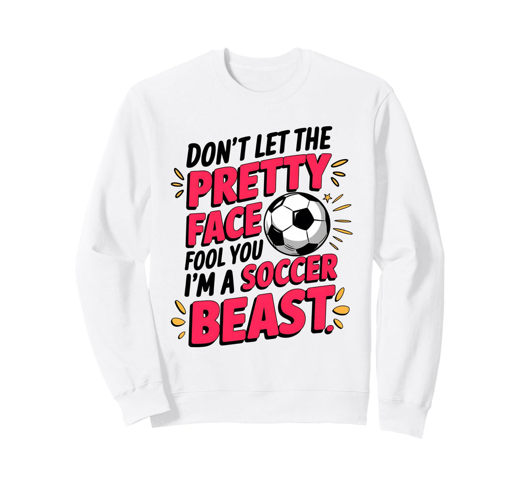 Dont Let Pretty Face Fool You Soccer Sweatshirt - Unique Graphic Men Women - T-Shirt, Sweatshirt, Hoodie