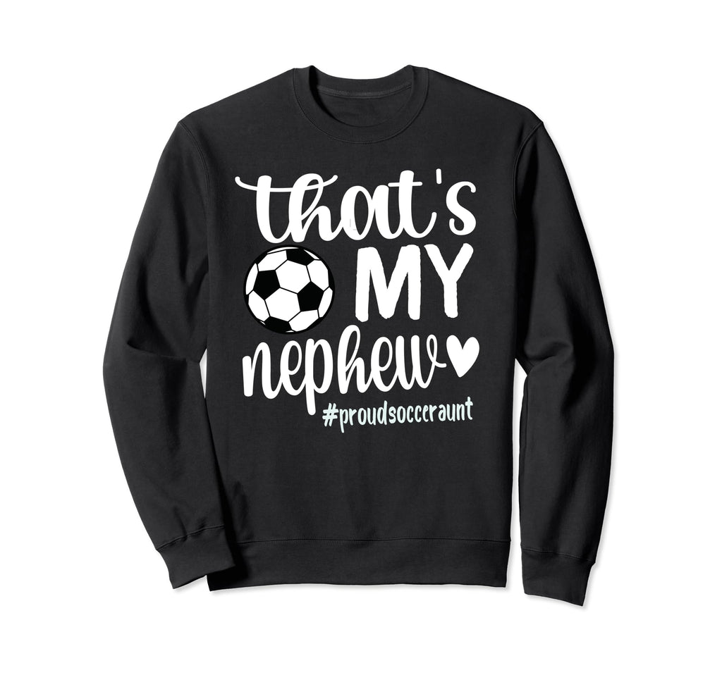 Thats My Nephew Proud Soccer Auntie Sweatshirt - Graphic Print Unisex - T-Shirt, Sweatshirt, Hoodie