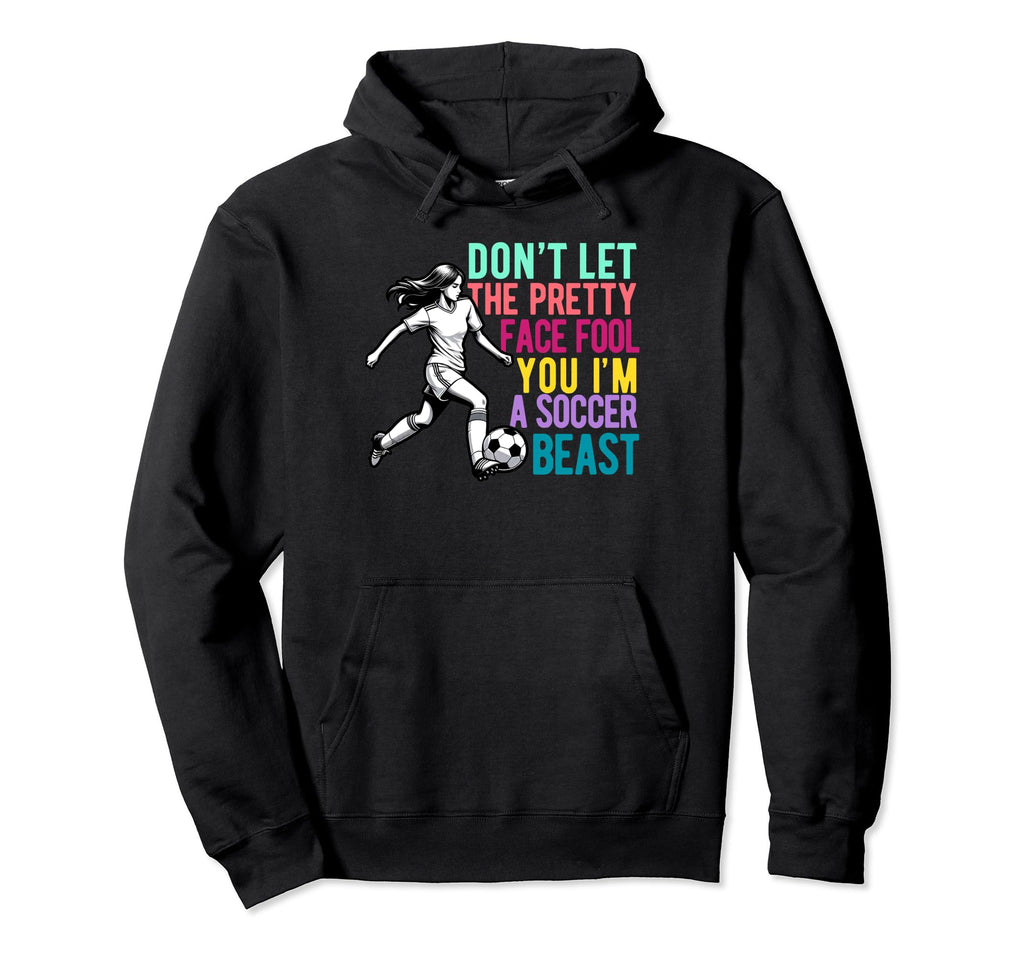 Dont Let Pretty Face Fool You Soccer Hoodie - Novelty Apparel for Adults - T-Shirt, Sweatshirt, Hoodie