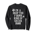 Im Drop F Bomb Kind Soccer Mom Funny Sweatshirt - Unique Graphic Unisex - T-Shirt, Sweatshirt, Hoodie