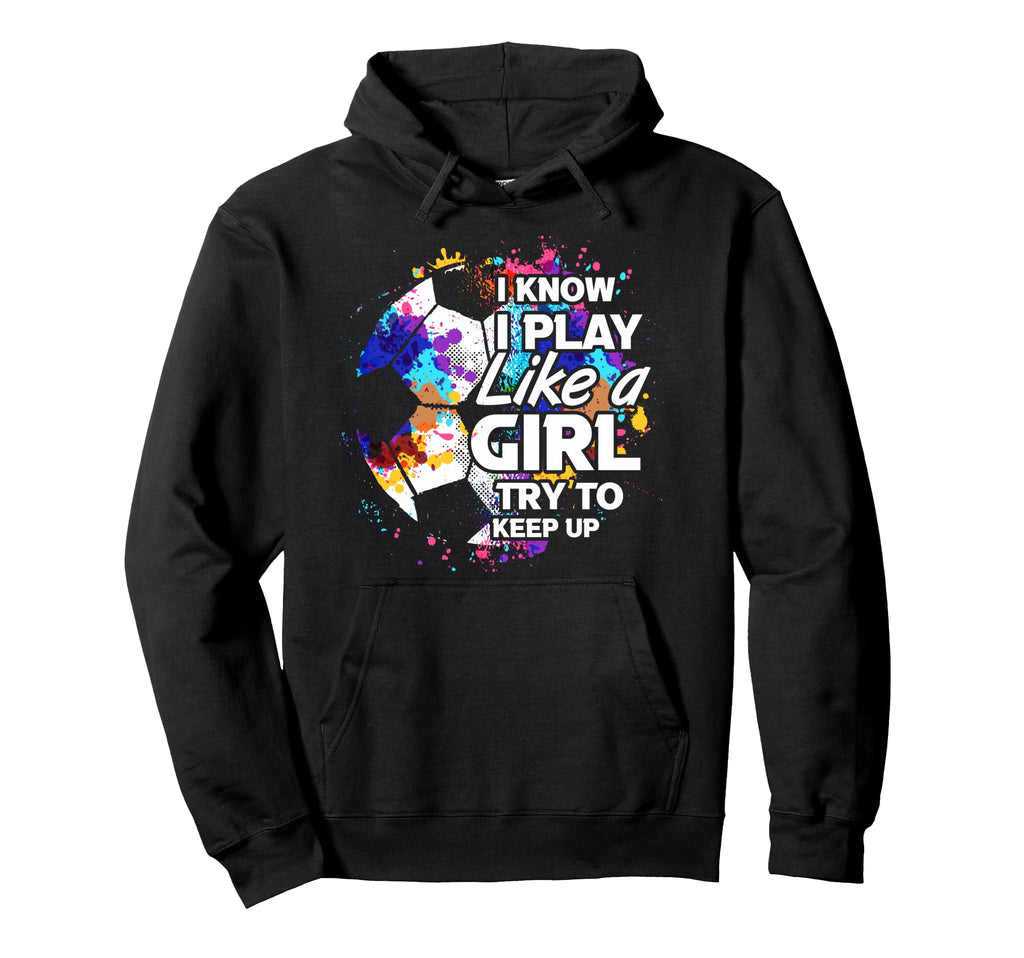 Play Like Empowering Soccer Female Player Hoodie - Trendy Graphic Unisex - T-Shirt, Sweatshirt, Hoodie