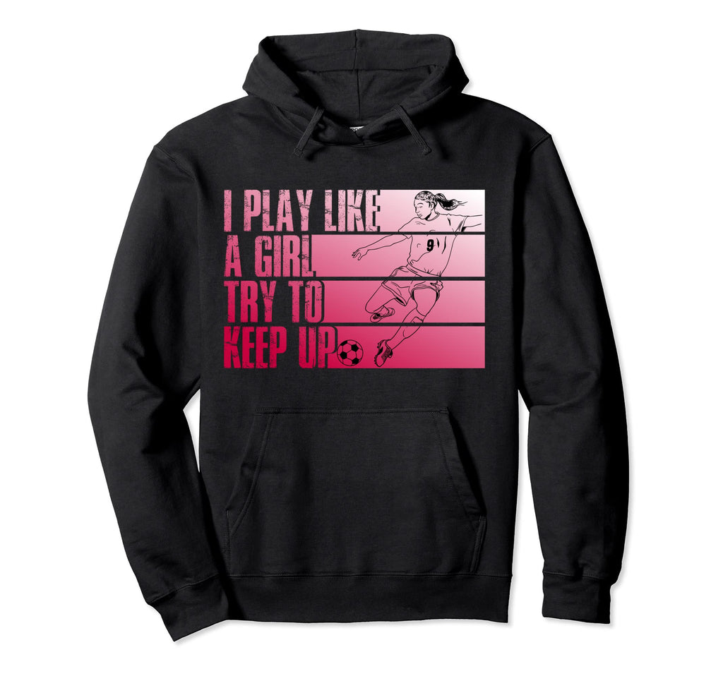 I Play Like Try To Keep Up Funny Hoodie - Novelty Apparel for Adults - T-Shirt, Sweatshirt, Hoodie