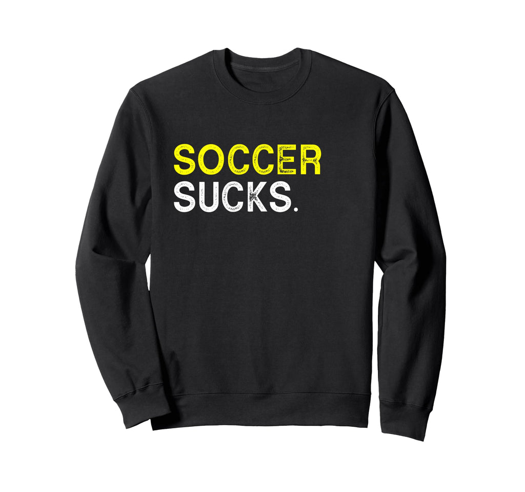 Soccer Playing Sucks Funny Best Sweatshirt - Fun Novelty Design Men Women - T-Shirt, Sweatshirt, Hoodie