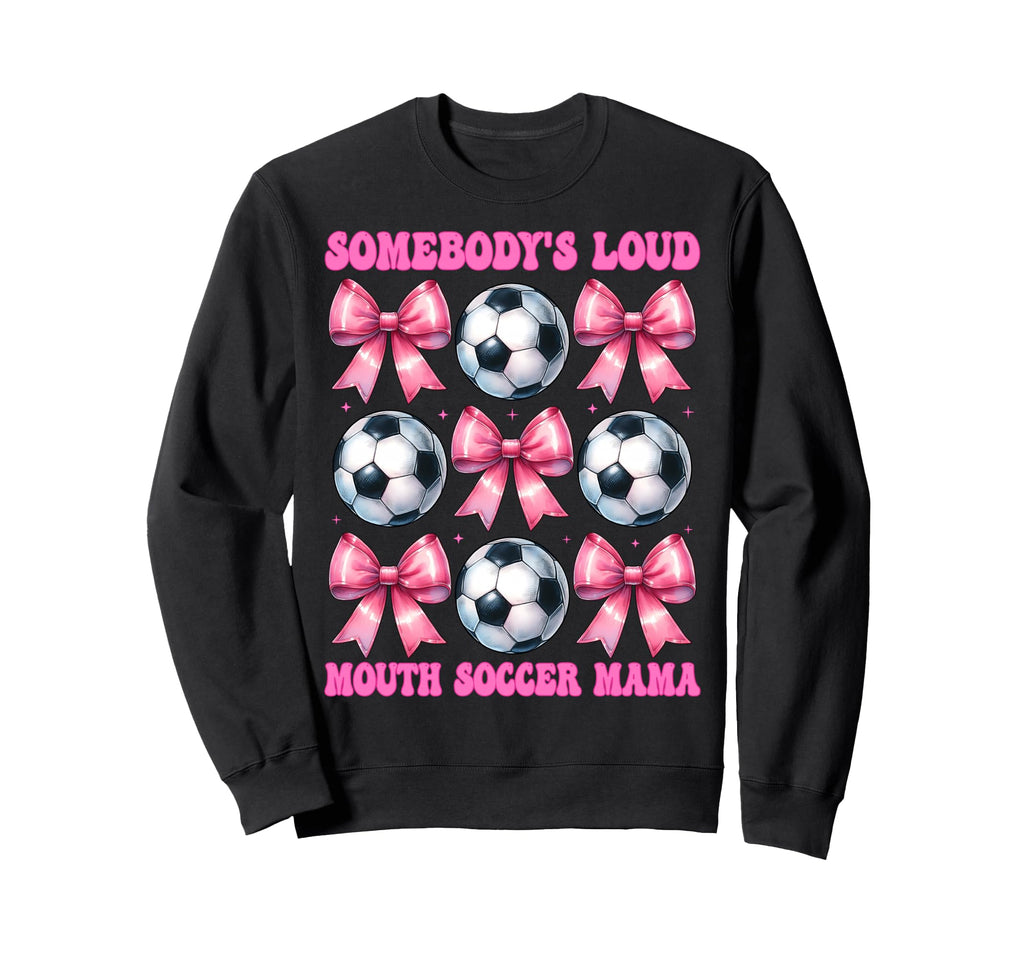 Somebodys Loud Mouth Soccer Mama Sweatshirt - Fun Novelty Design Unisex - T-Shirt, Sweatshirt, Hoodie
