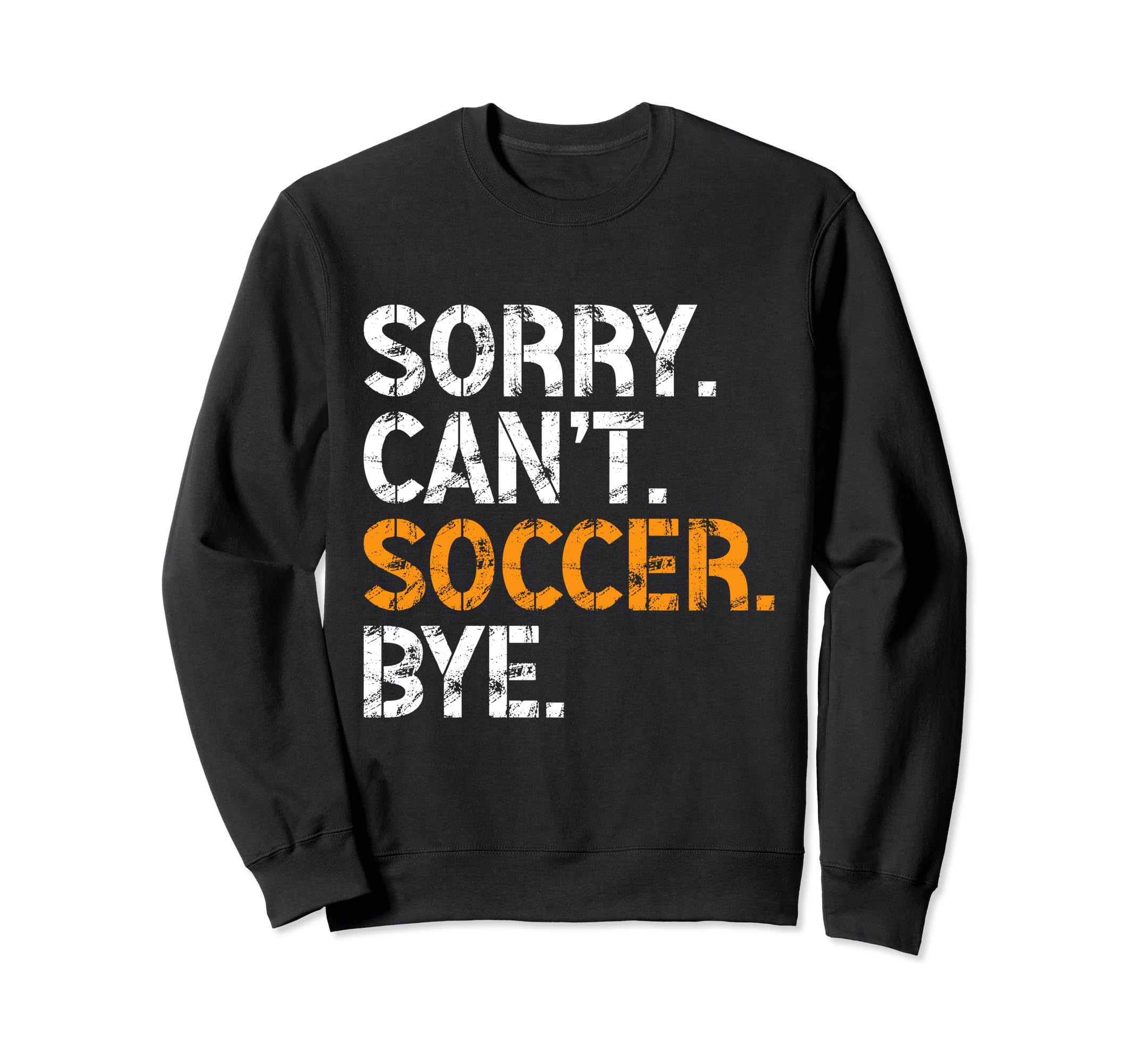 Sorry Cant Soccer Bye Funny Sweatshirt - Fun Novelty Design for Adults - T-Shirt, Sweatshirt, Hoodie