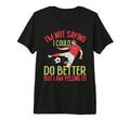 Im Not I Could Do Better Soccer Dad Tri T-Shirt - Unique Graphic Men Women - T-Shirt, Sweatshirt, Hoodie
