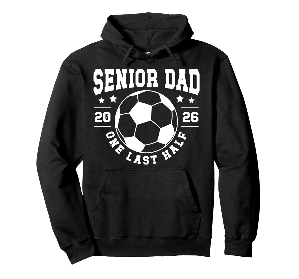 Soccer Senior Dad 2026 Last Half Soccer Hoodie - Minimalist Print Unisex - T-Shirt, Sweatshirt, Hoodie