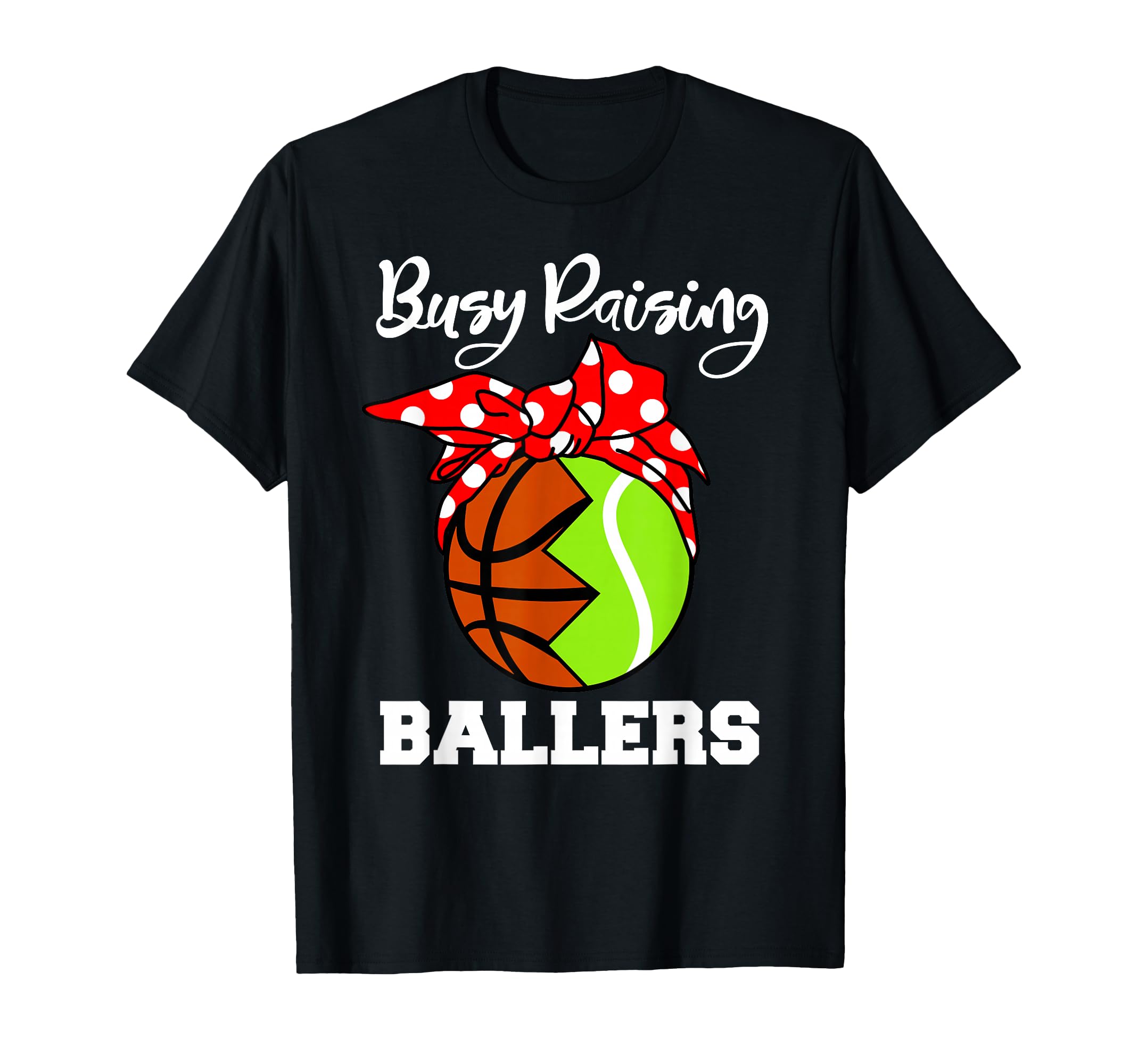 Busy Raising Ballers Funny Basketball T-Shirt - Fun Novelty Design Unisex - T-Shirt, Sweatshirt, Hoodie