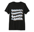Somebodys Loudmouth Soccer Auntie Aunt T-Shirt - Fun Novelty Design Unisex - T-Shirt, Sweatshirt, Hoodie