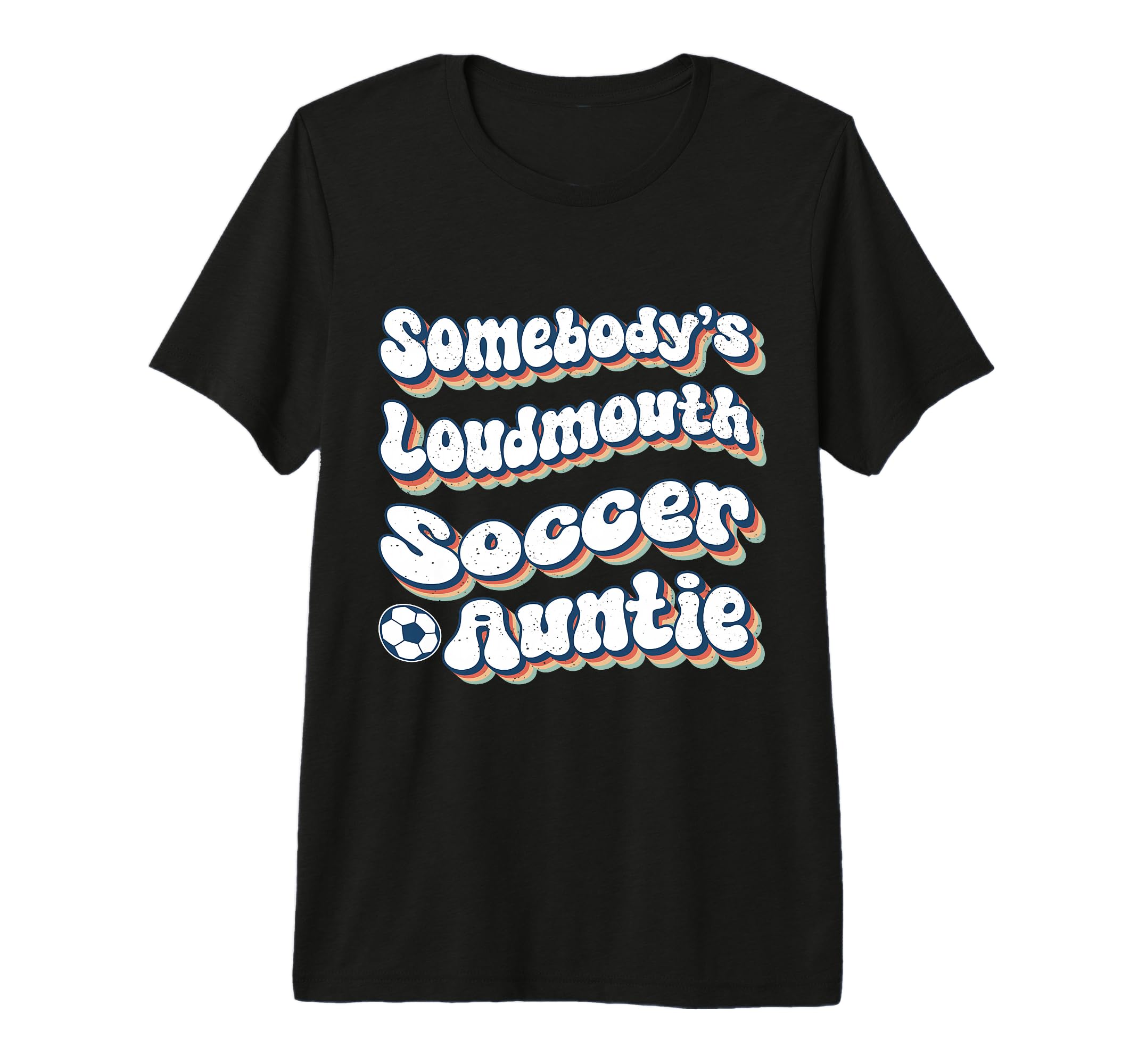 Somebodys Loudmouth Soccer Auntie Aunt T-Shirt - Fun Novelty Design Unisex - T-Shirt, Sweatshirt, Hoodie