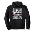 Soccer Goalie Sister Supportive Hoodie - Fun Novelty Design Men Women - T-Shirt, Sweatshirt, Hoodie