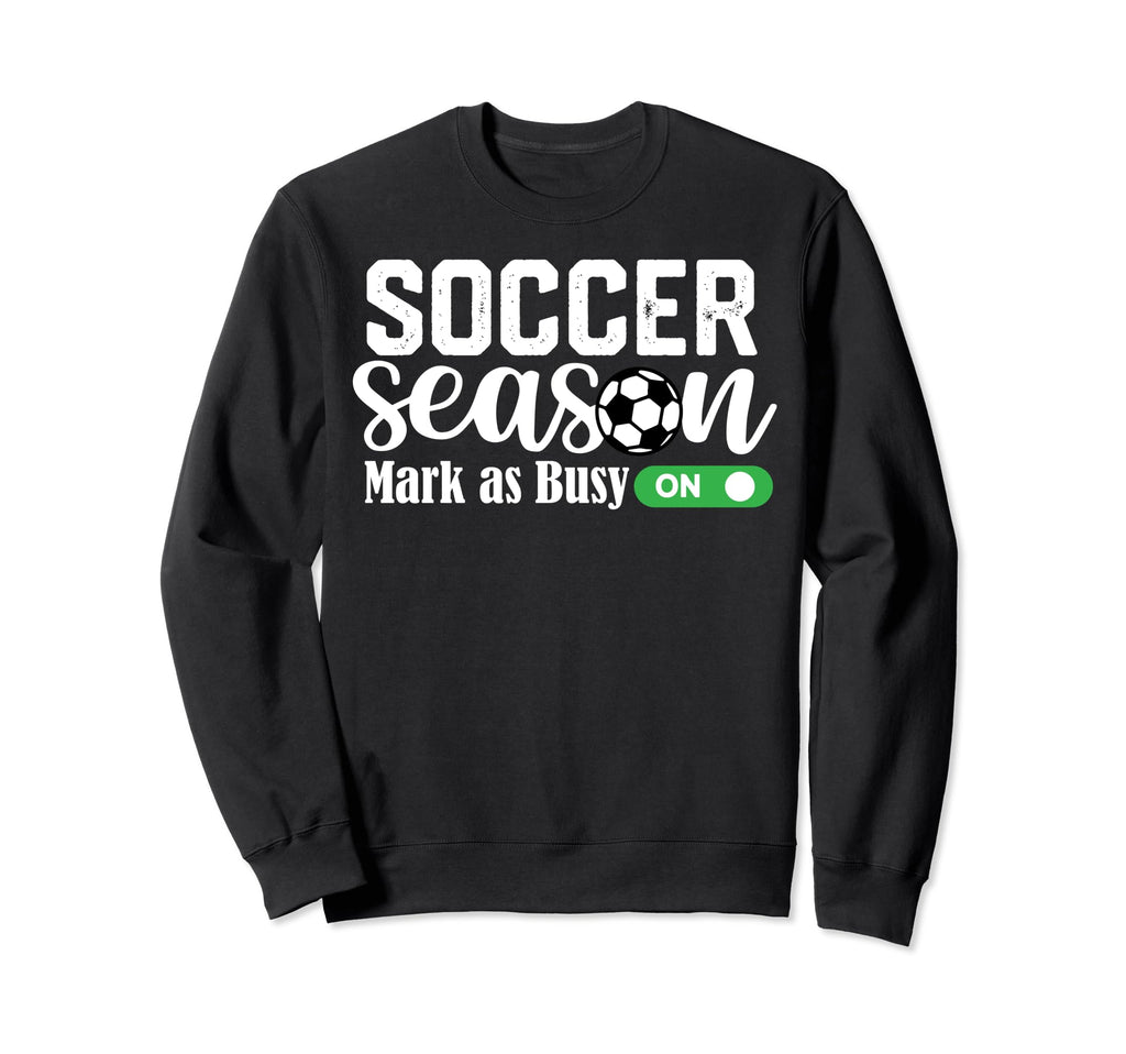 Soccer Season Mark As Busy Soccer Sweatshirt - Custom Art Print Men Women - T-Shirt, Sweatshirt, Hoodie