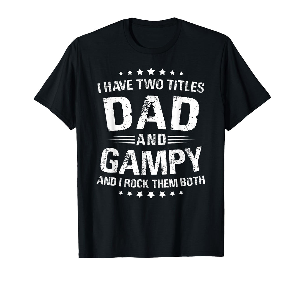 Gampy Gift I Have Two Titles Dad And Gampy T-Shirt - Novelty Apparel Unisex - T-Shirt, Sweatshirt, Hoodie