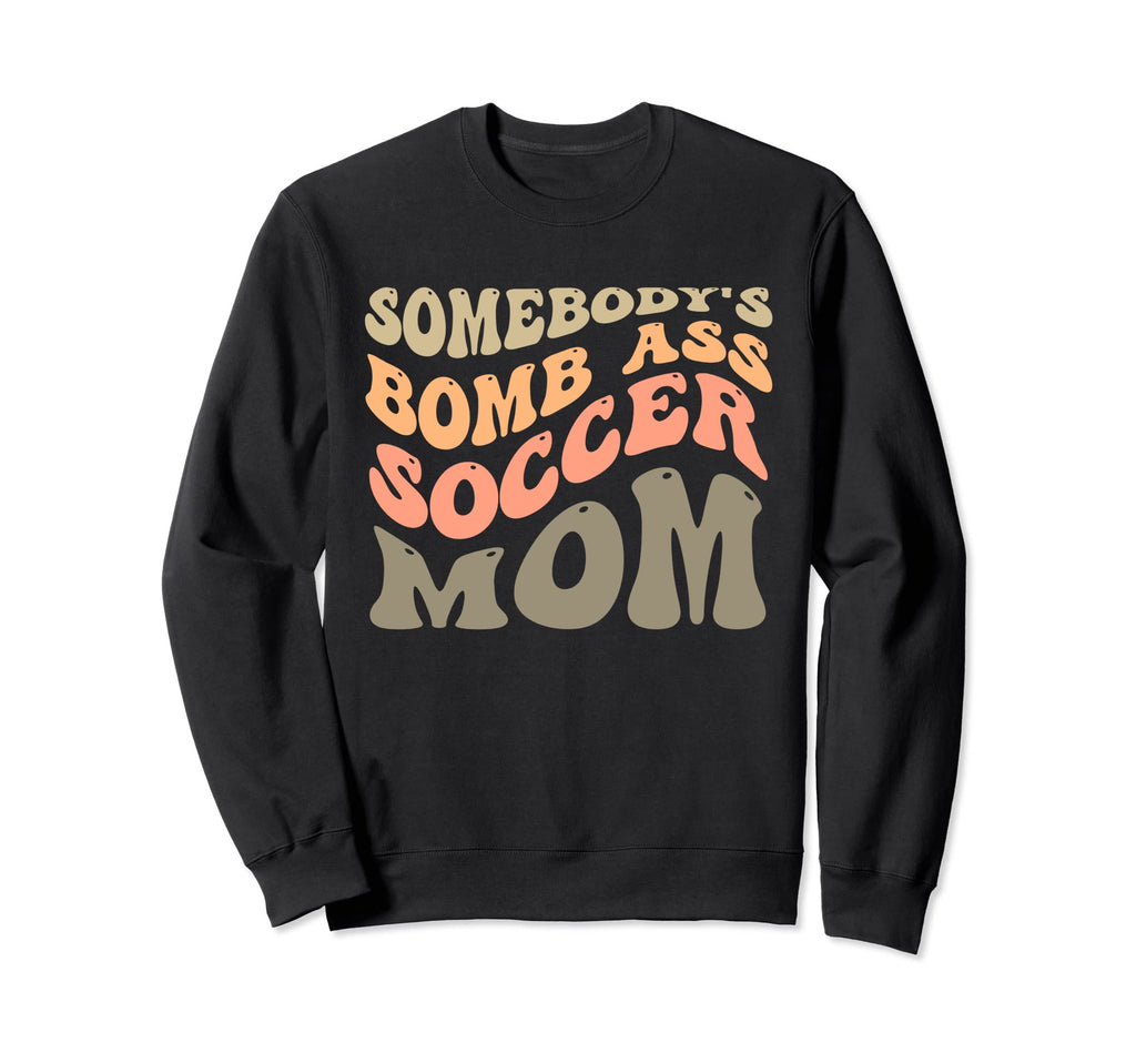 Somebodys Bombass Soccer Mom Funny Sweatshirt - Novelty Apparel Men Women - T-Shirt, Sweatshirt, Hoodie