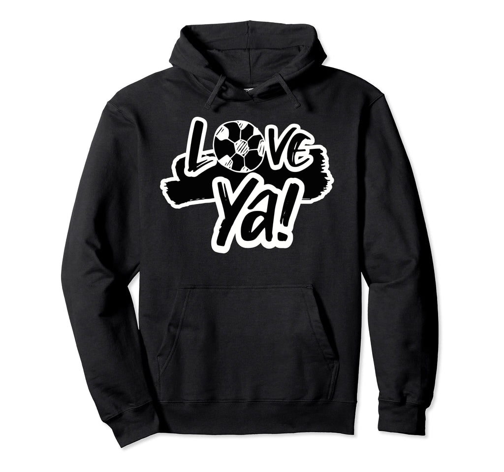 Love Ya Casual Soccer Football Hoodie - Casual Everyday Wear Men Women - T-Shirt, Sweatshirt, Hoodie