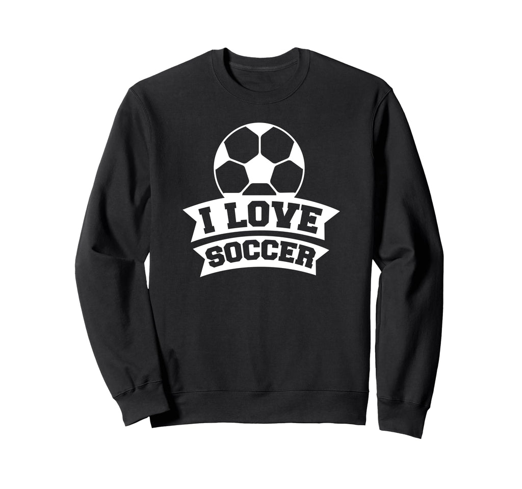 Soccer Sports Funny I Love Soccer Sweatshirt - Aesthetic Graphic Unisex - T-Shirt, Sweatshirt, Hoodie