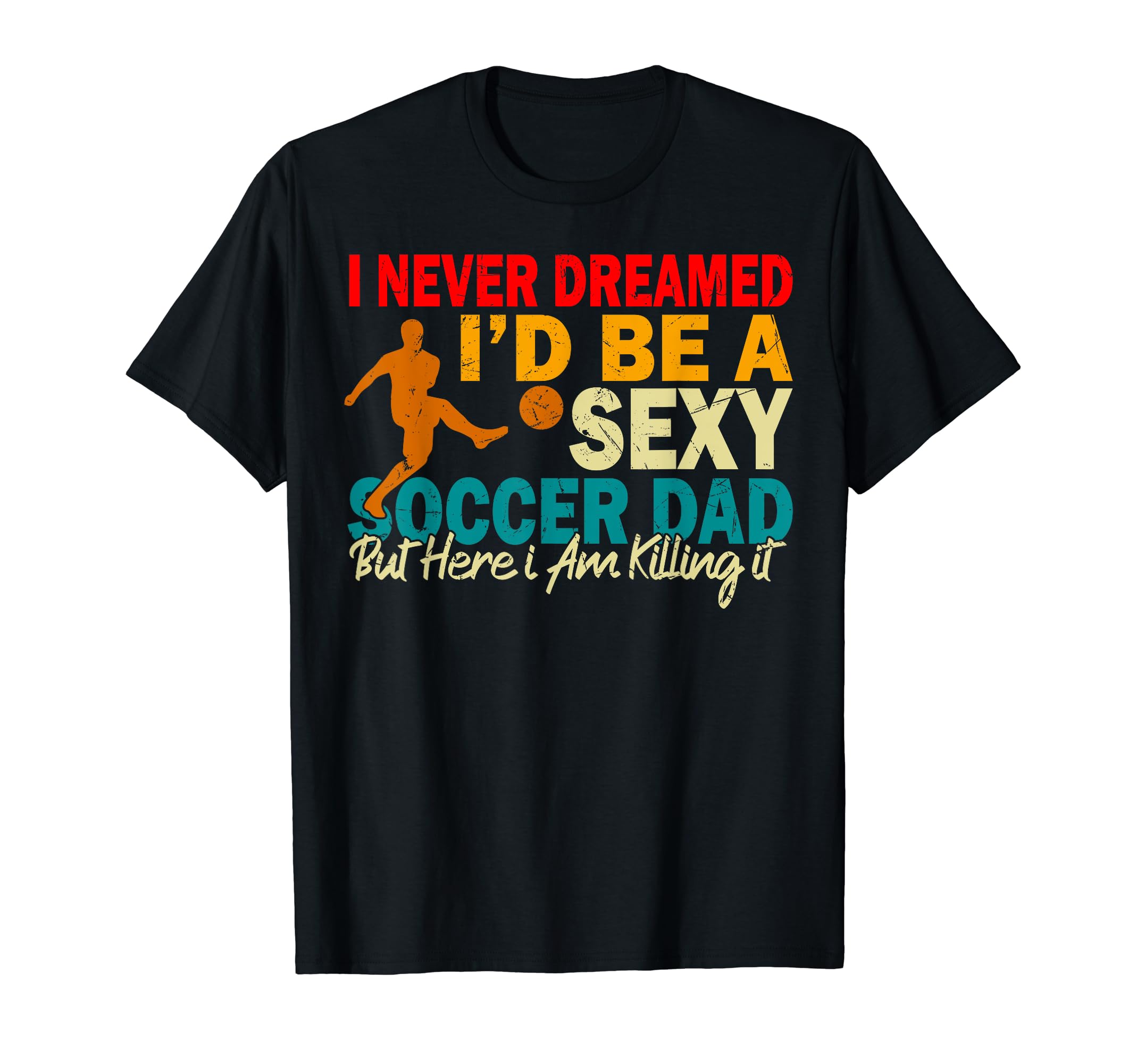 I Never Dreamed Id Be Sexy Soccer T-Shirt - Aesthetic Graphic for Adults - T-Shirt, Sweatshirt, Hoodie