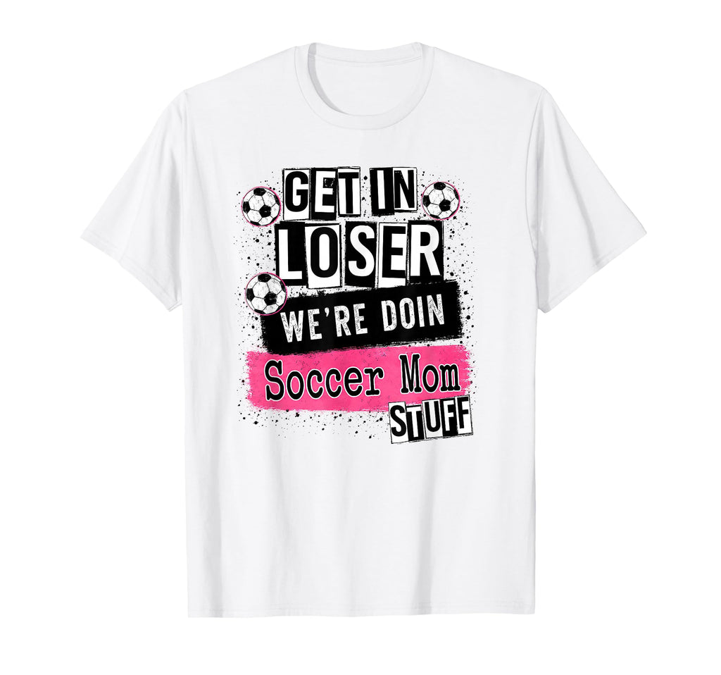 Soccer Mom Get Loser Were Doin Stuff T-Shirt - Minimalist Print Men Women - T-Shirt, Sweatshirt, Hoodie