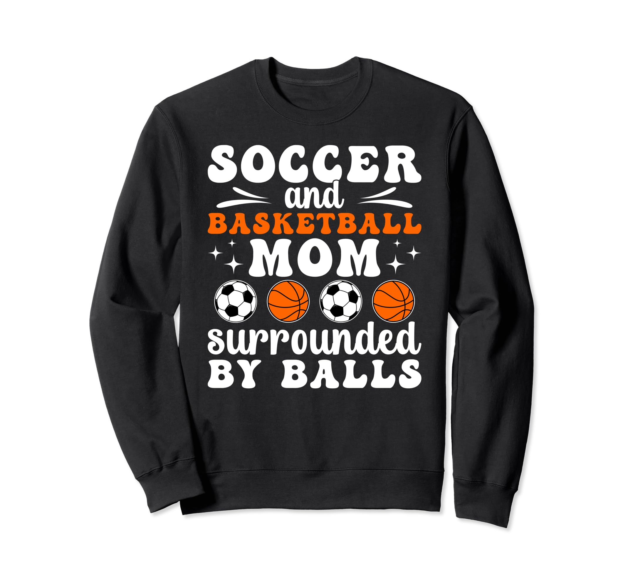 Soccer And Basketball Mom Funny Sweatshirt - Novelty Apparel Unisex - T-Shirt, Sweatshirt, Hoodie