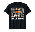 Crazy Proud Always Loud Ball Mom T-Shirt - Novelty Apparel Unisex - T-Shirt, Sweatshirt, Hoodie
