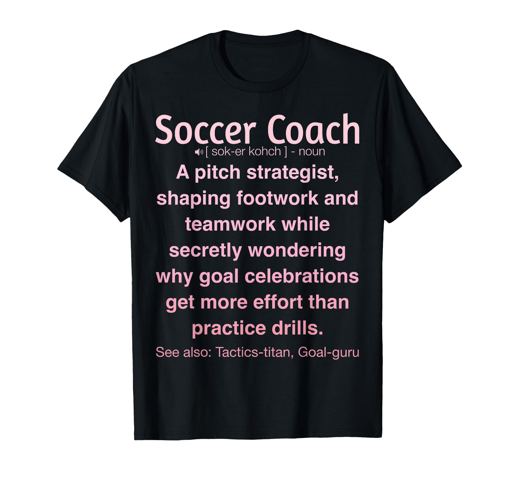 Funny Soccer Coach T-Shirt - Unique Graphic Unisex - T-Shirt, Sweatshirt, Hoodie
