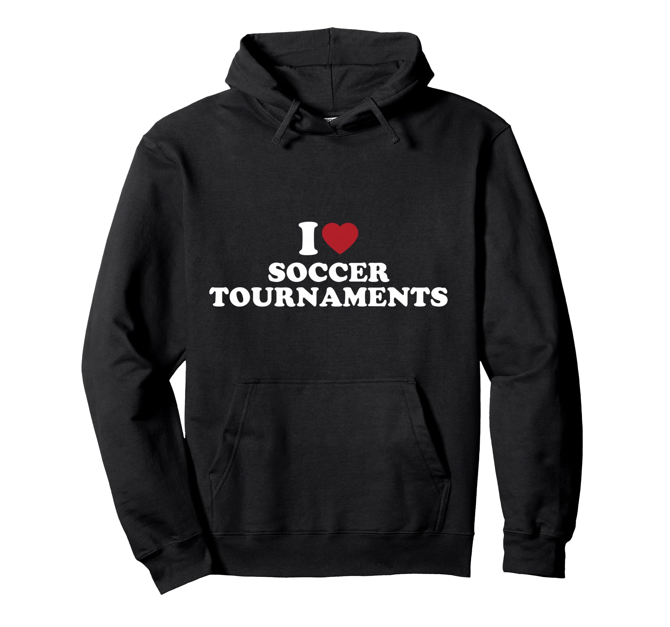 I Love Soccer Tournaments Hoodie - Novelty Apparel Unisex - T-Shirt, Sweatshirt, Hoodie
