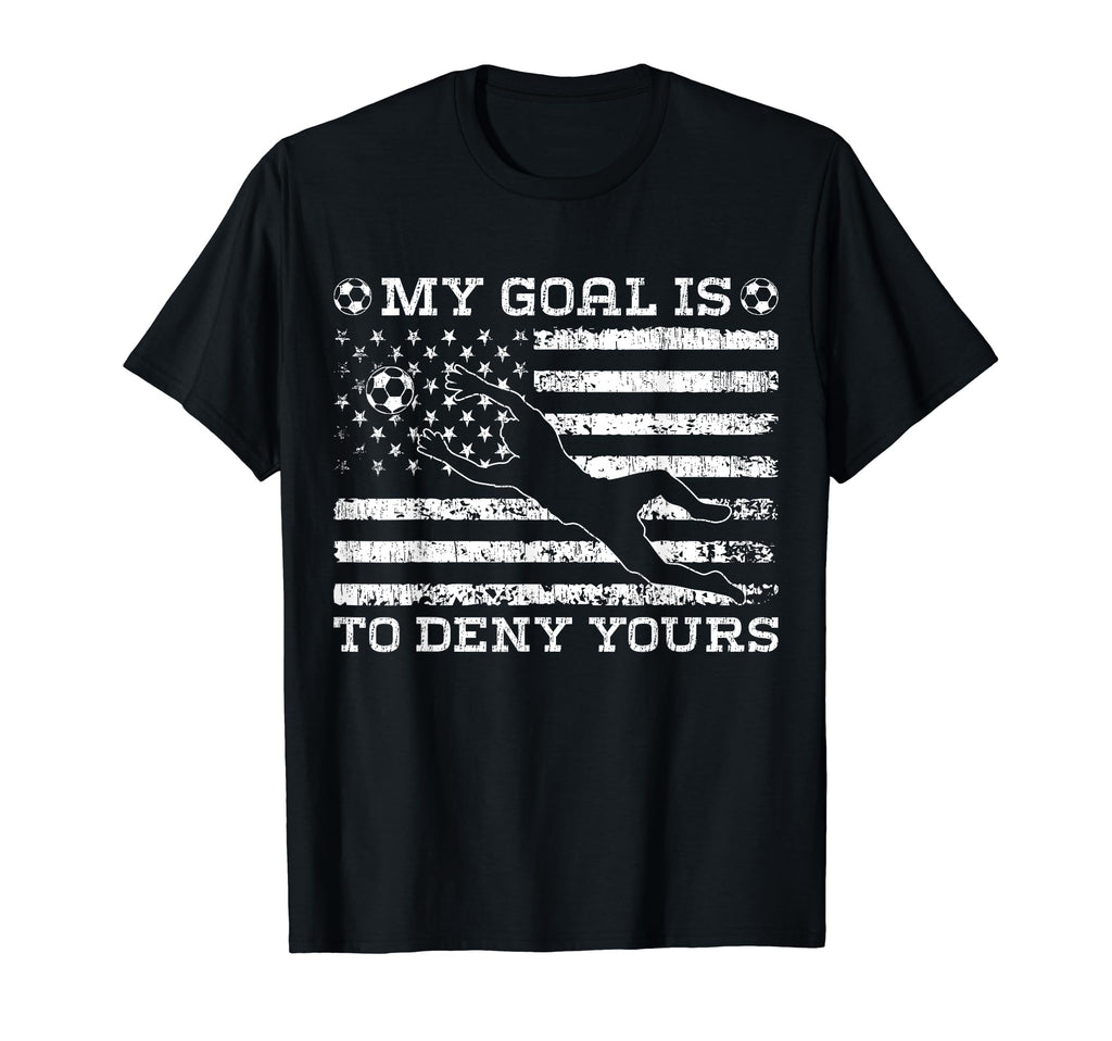 My Goal Is To Deny Yours Goalkeeper T-Shirt - Unique Graphic Men Women - T-Shirt, Sweatshirt, Hoodie
