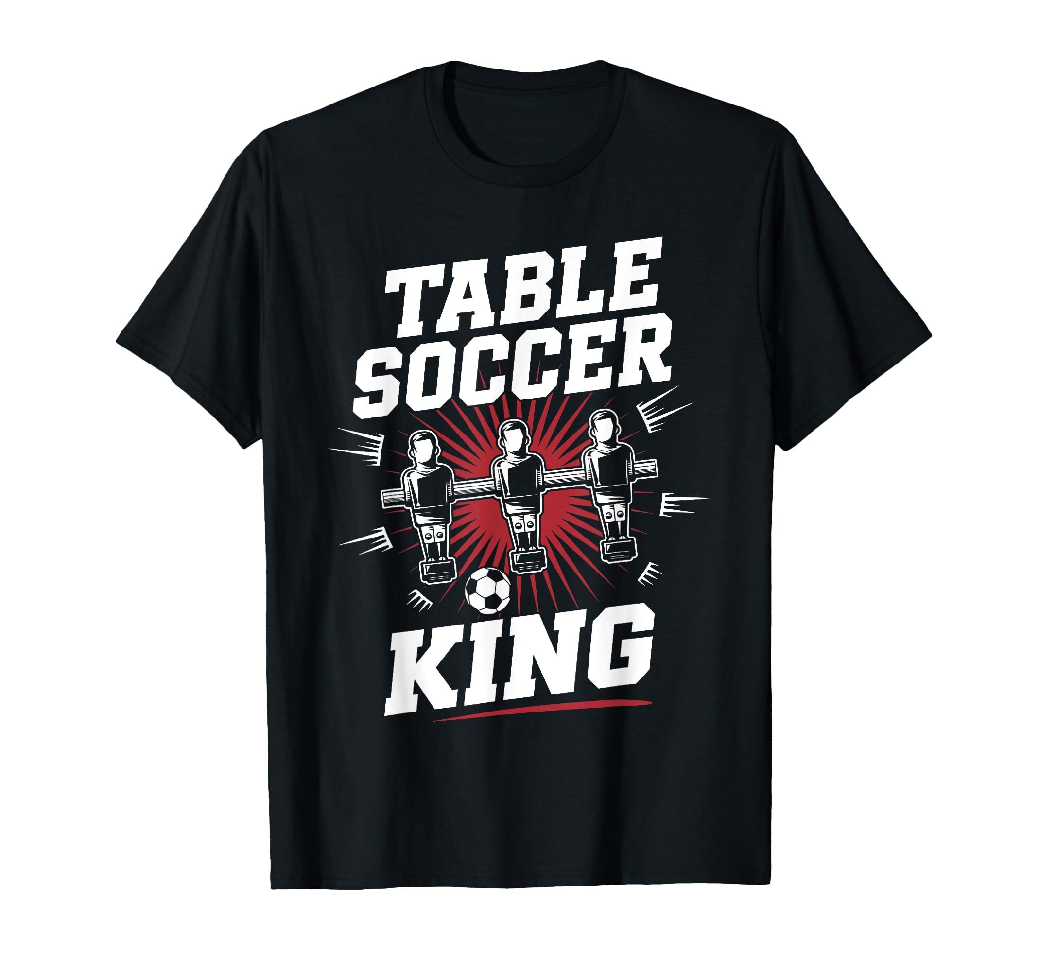 Table Soccer King Foosball Soccer T-Shirt - Novelty Apparel Men Women - T-Shirt, Sweatshirt, Hoodie