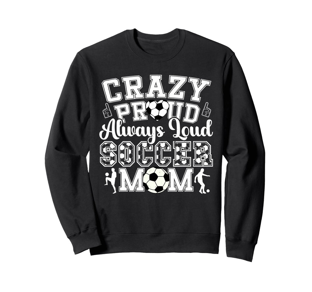 Crazy Proud Always Loud Funny Sweatshirt - Casual Everyday Wear Unisex - T-Shirt, Sweatshirt, Hoodie