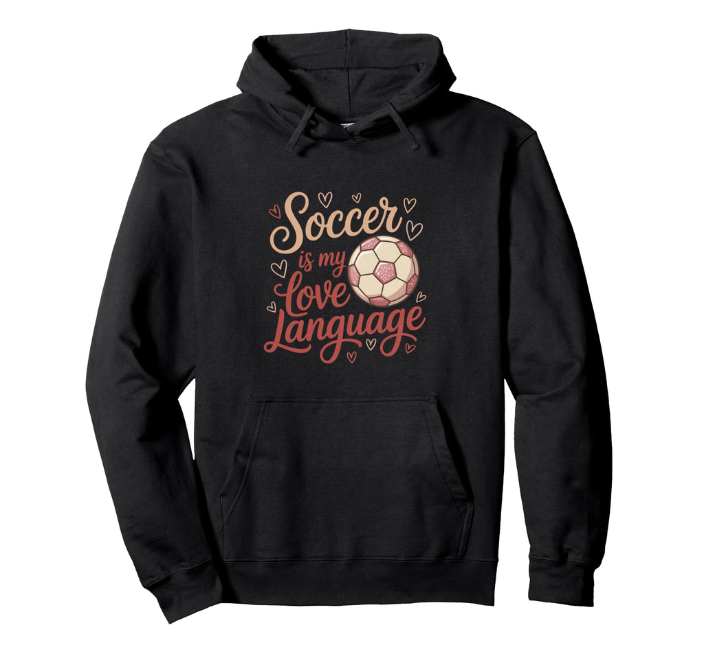 Soccer Is My Love Language Ball Player Fan Hoodie - Graphic Print Unisex - T-Shirt, Sweatshirt, Hoodie
