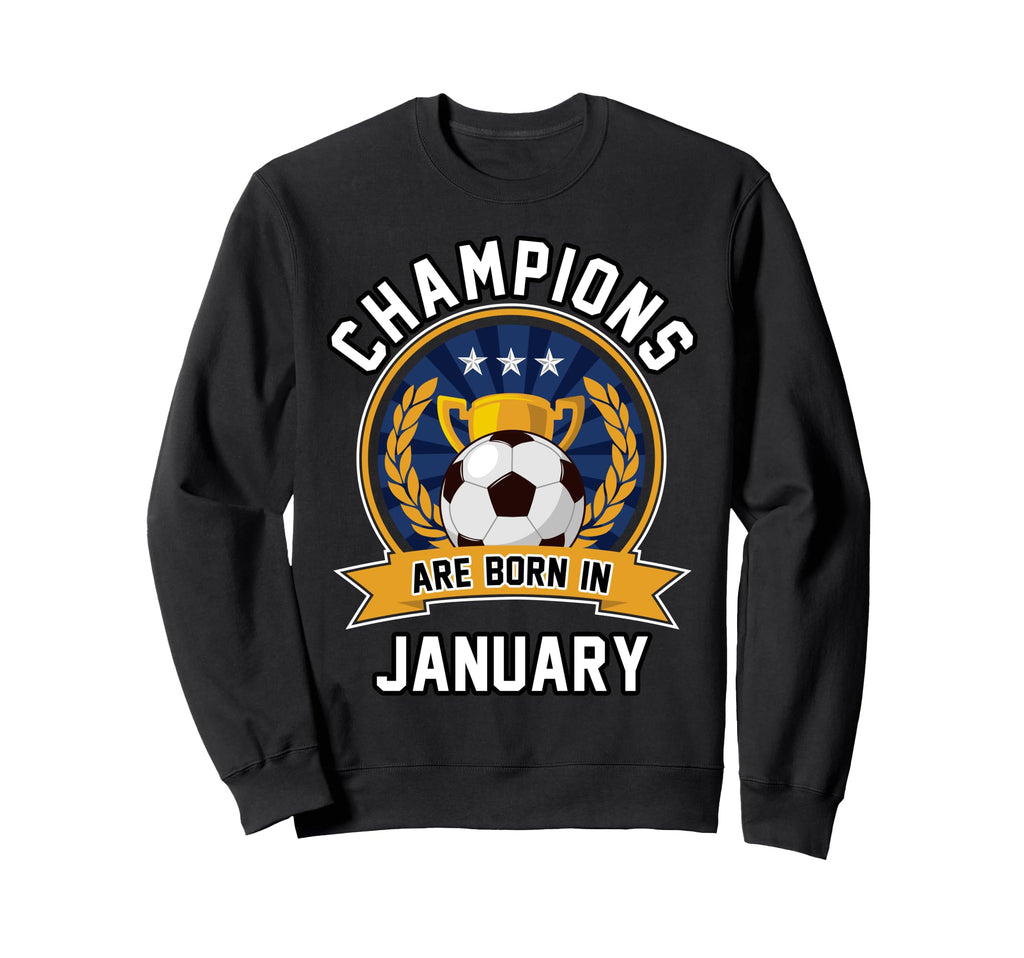 Champions Are Born January Football Sweatshirt - Streetwear Style Unisex - T-Shirt, Sweatshirt, Hoodie