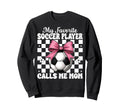 My Favorite Soccer Player Calls Me Sweatshirt - Unique Graphic Men Women - T-Shirt, Sweatshirt, Hoodie
