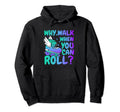 Roller Skate Why Walk When You Can Roll Hoodie - Fun Novelty Design Unisex - T-Shirt, Sweatshirt, Hoodie
