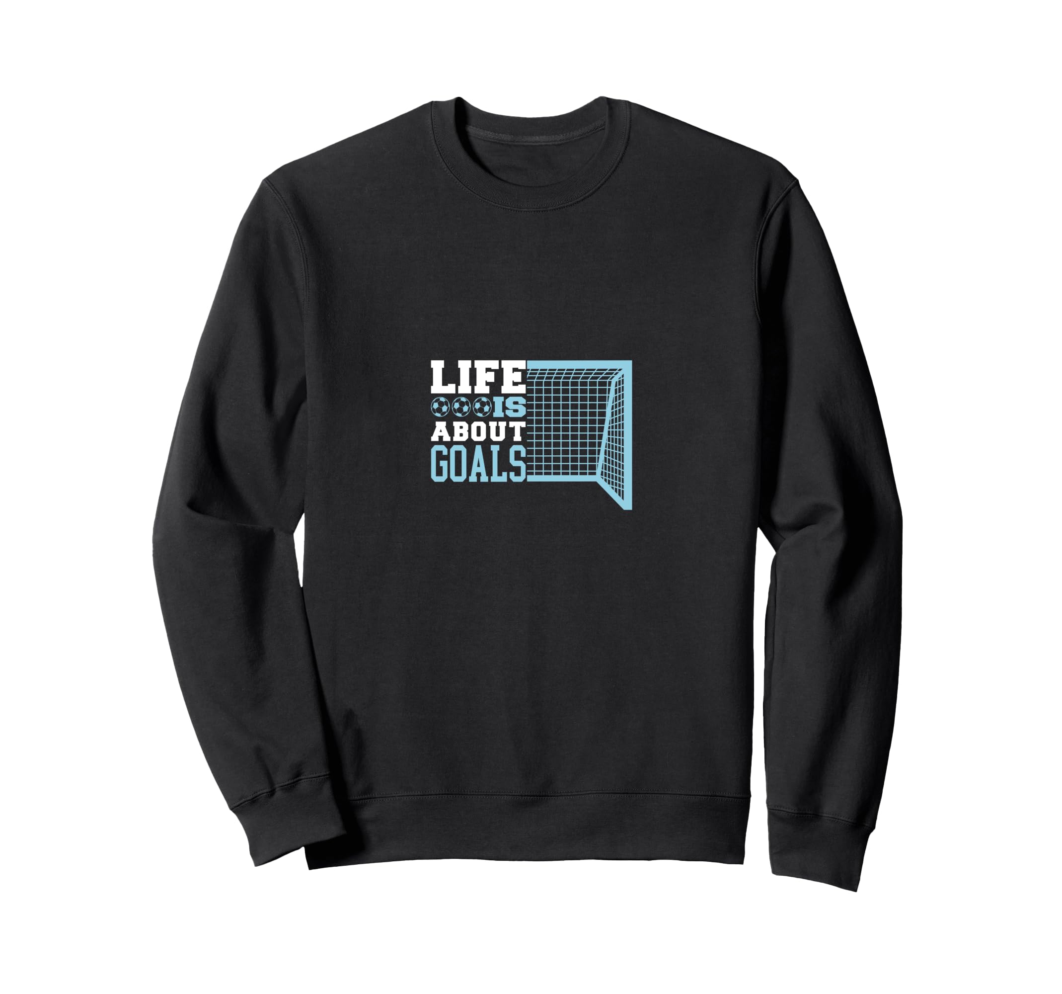 Life Is About Goals Soccer Sweatshirt - Unique Graphic Unisex - T-Shirt, Sweatshirt, Hoodie