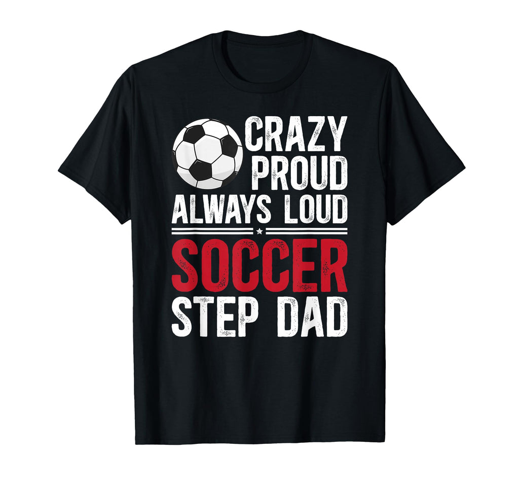 Crazy Proud Soccer Step Dad Soccer T-Shirt - Graphic Print for Adults - T-Shirt, Sweatshirt, Hoodie
