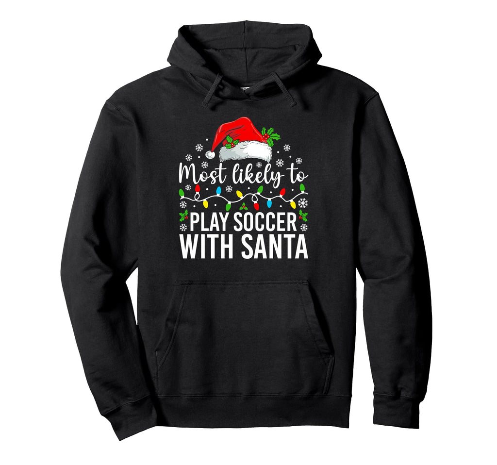 Most Likely To Play Soccer Santa Family Hoodie - Unique Graphic Unisex - T-Shirt, Sweatshirt, Hoodie