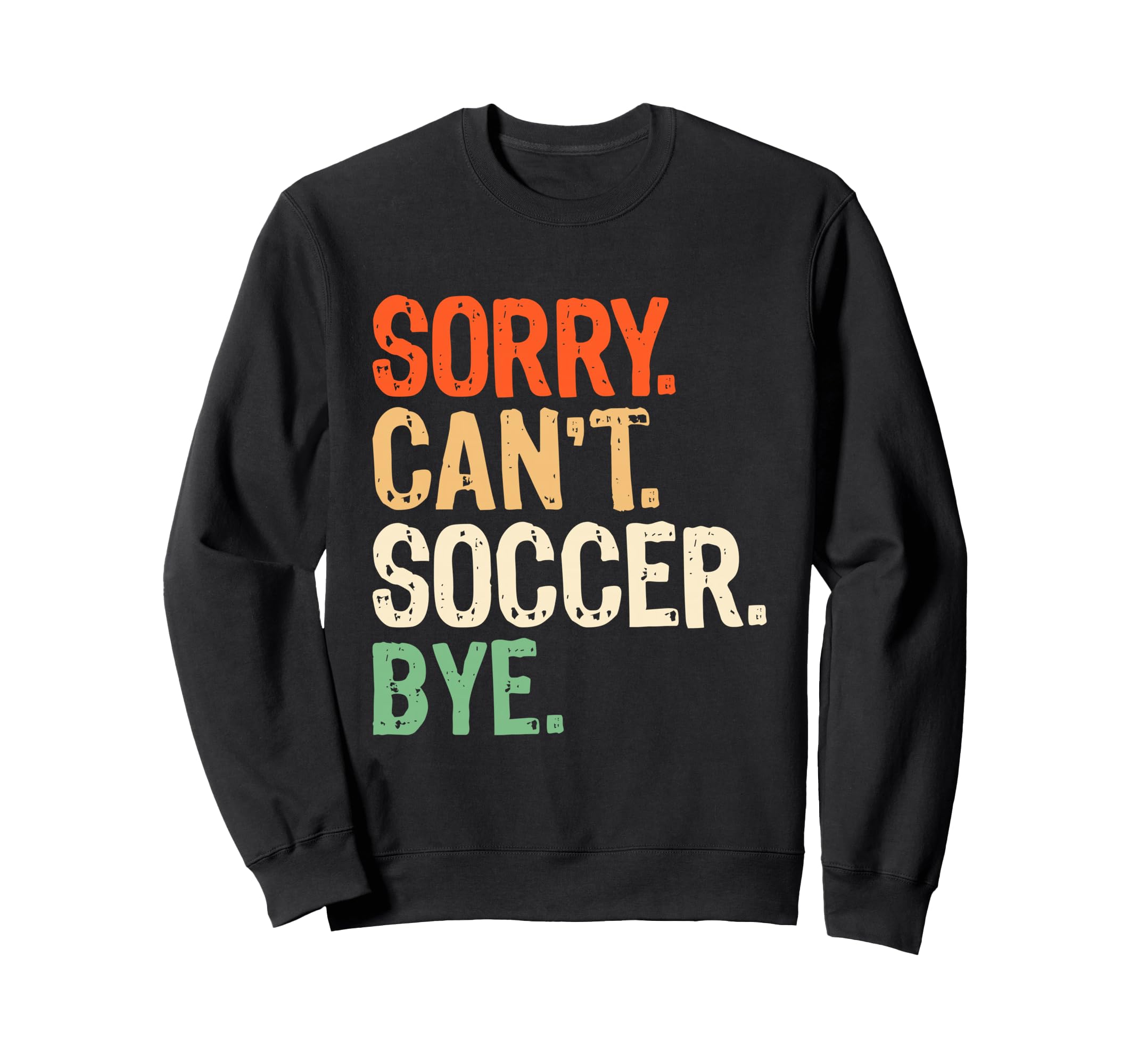 Sorry Cant Soccer Bye Funny Soccer Sweatshirt - Aesthetic Graphic Unisex - T-Shirt, Sweatshirt, Hoodie