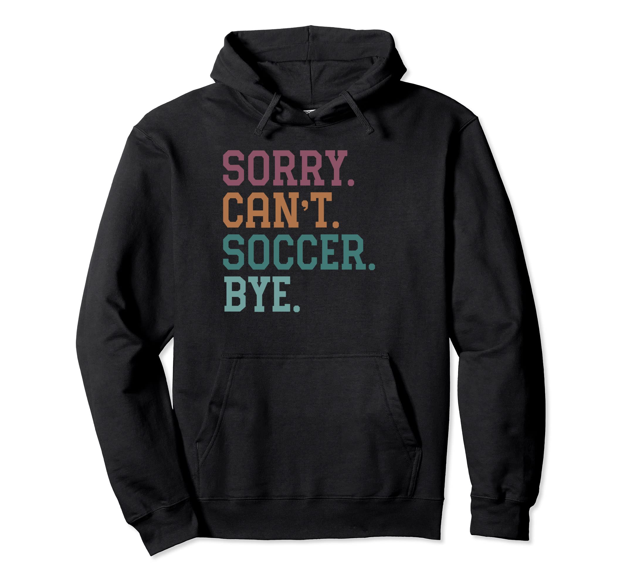 Sorry Cant Soccer Bye Hoodie - Streetwear Style Men Women - T-Shirt, Sweatshirt, Hoodie