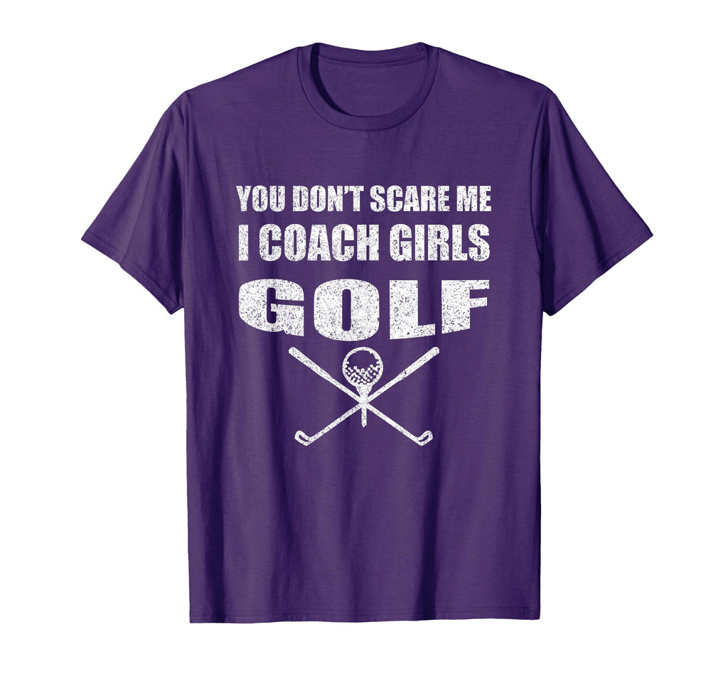 Golf Coach You Dont Scare Me I Coach T-Shirt - Novelty Apparel Men Women - T-Shirt, Sweatshirt, Hoodie