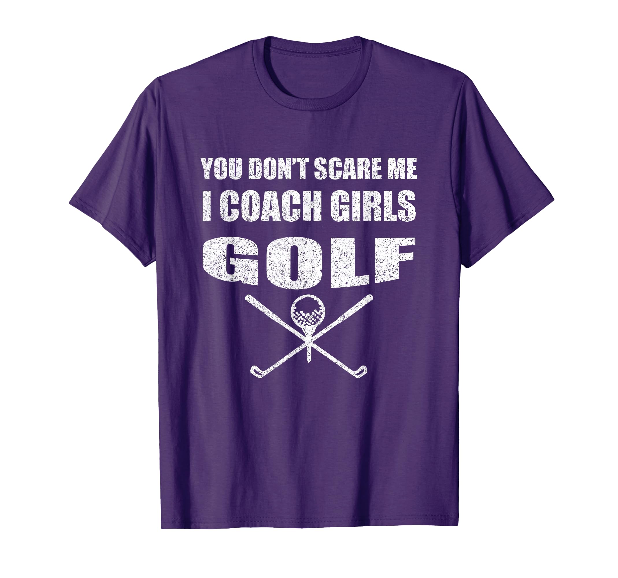 Golf Coach You Dont Scare Me I Coach T-Shirt - Novelty Apparel Men Women - T-Shirt, Sweatshirt, Hoodie