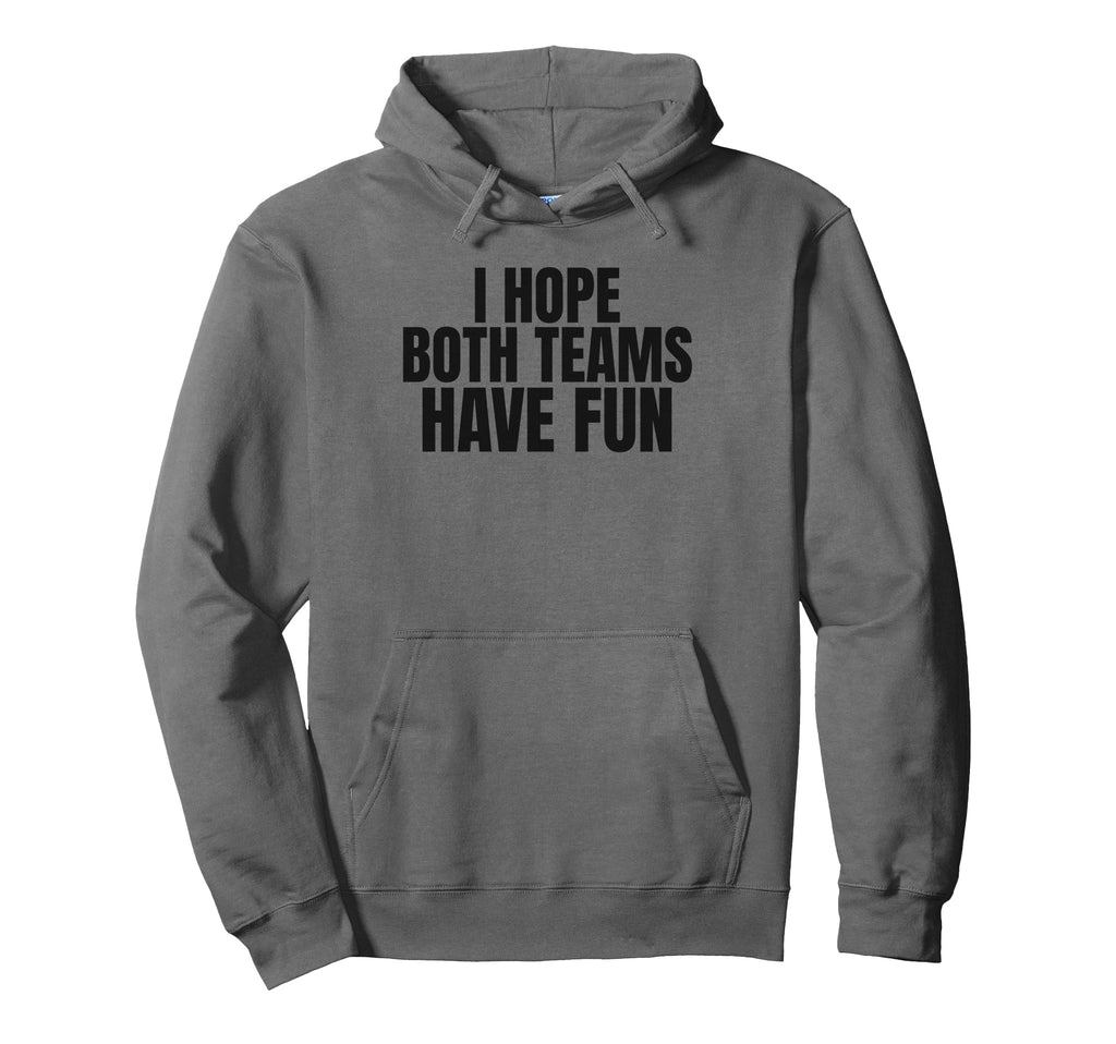 I Hope Both Teams Have Fun Funny Sports Hoodie - Unique Graphic for Adults - T-Shirt, Sweatshirt, Hoodie