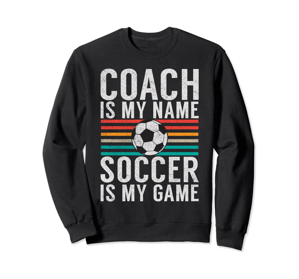 Coach Is My Name Soccer Is My Game Sweatshirt - Trendy Graphic for Adults - T-Shirt, Sweatshirt, Hoodie
