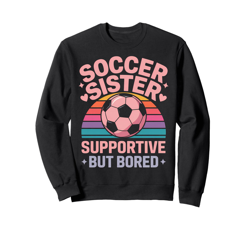 Funny Soccer Sister Soccer Sweatshirt - Unique Graphic Unisex - T-Shirt, Sweatshirt, Hoodie