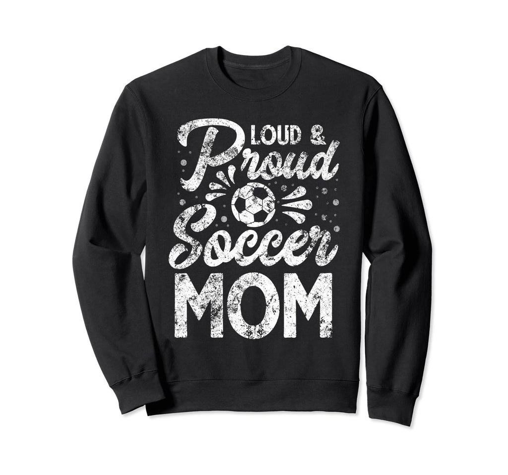 Loud And Proud Soccer Mom Sweatshirt - Aesthetic Graphic for Adults - T-Shirt, Sweatshirt, Hoodie