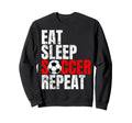 Soccer Eat Sleep Soccer Repeat Sweatshirt - Casual Everyday Wear Men Women - T-Shirt, Sweatshirt, Hoodie