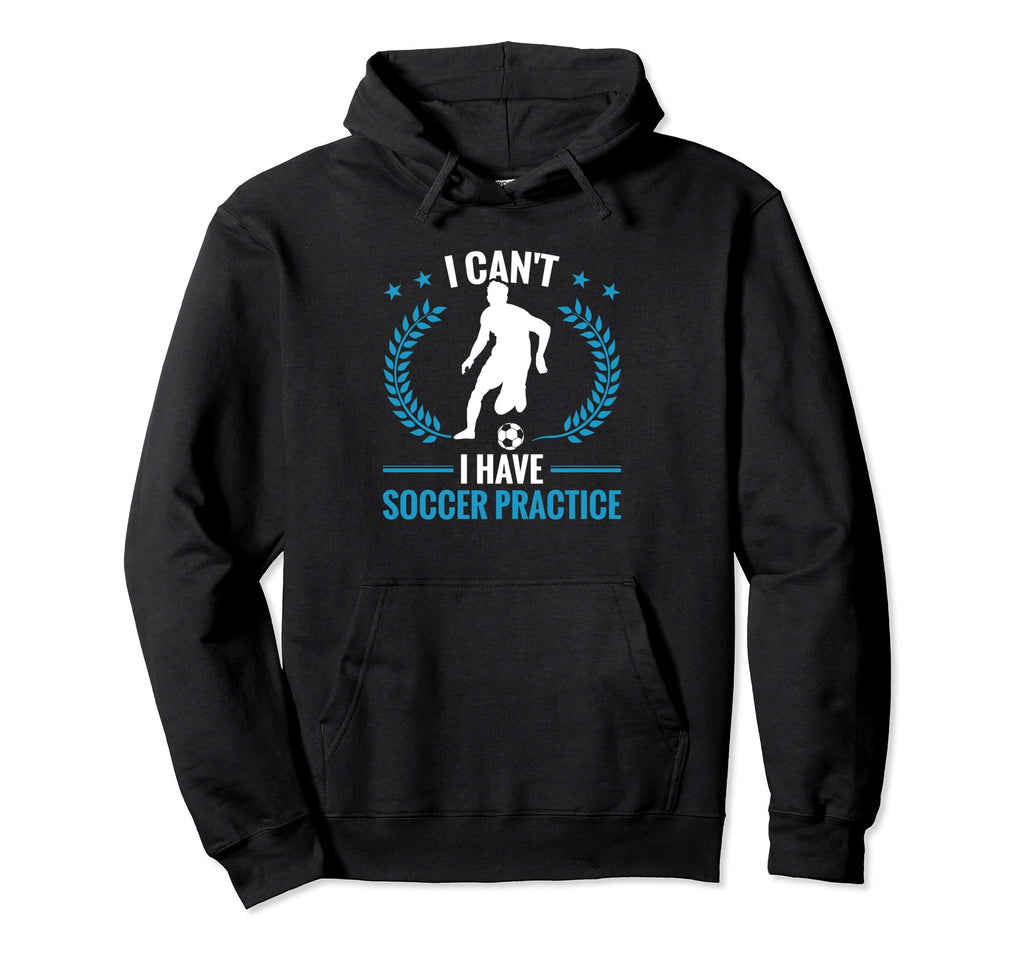 Soccer Player Sports I Cant I Have Hoodie - Novelty Apparel Men Women - T-Shirt, Sweatshirt, Hoodie