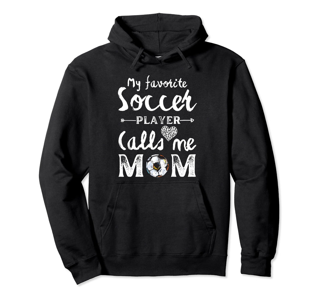 My Favorite Soccer Player Calls Me Mom Hoodie - Unique Graphic Unisex - T-Shirt, Sweatshirt, Hoodie