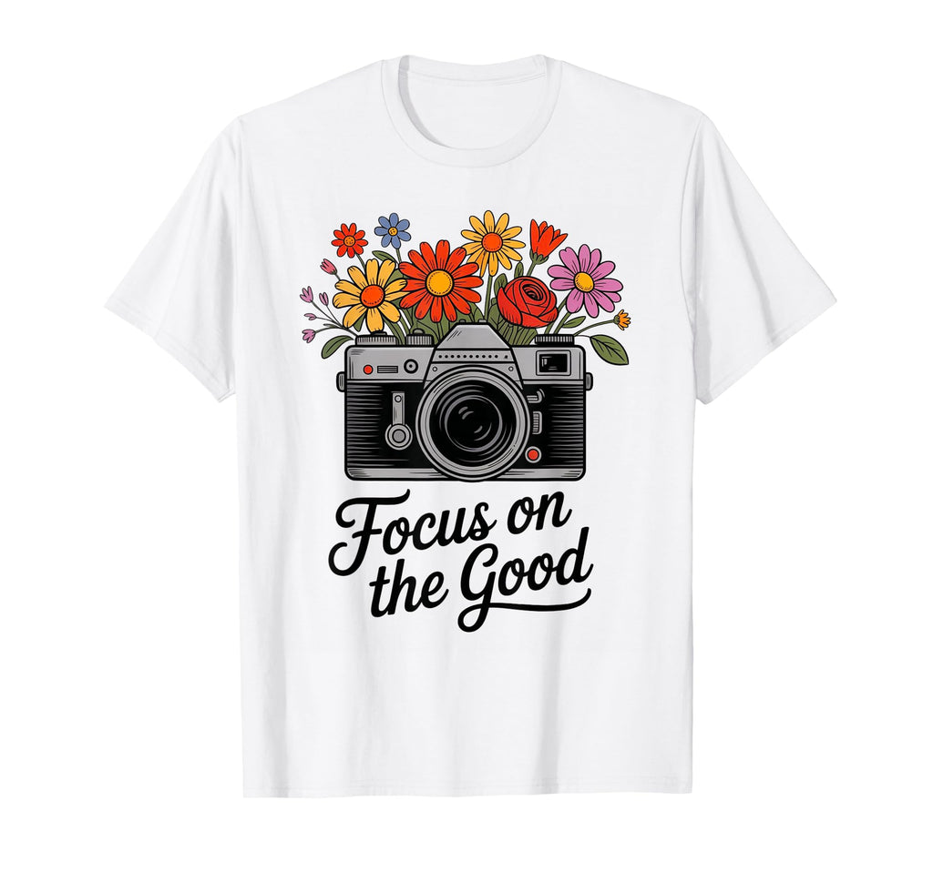 Focus Good Camera Flowers Positive T-Shirt - Trendy Graphic Unisex - T-Shirt, Sweatshirt, Hoodie