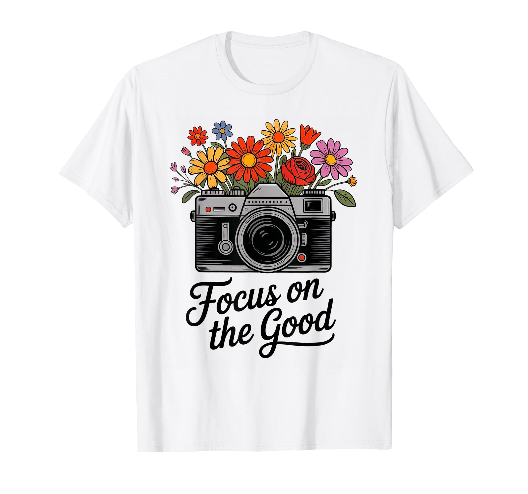 Focus Good Camera Flowers Positive T-Shirt - Trendy Graphic Unisex - T-Shirt, Sweatshirt, Hoodie