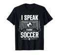 I Speak Fluent Soccer Goal Soccer T-Shirt - Unique Graphic Men Women - T-Shirt, Sweatshirt, Hoodie
